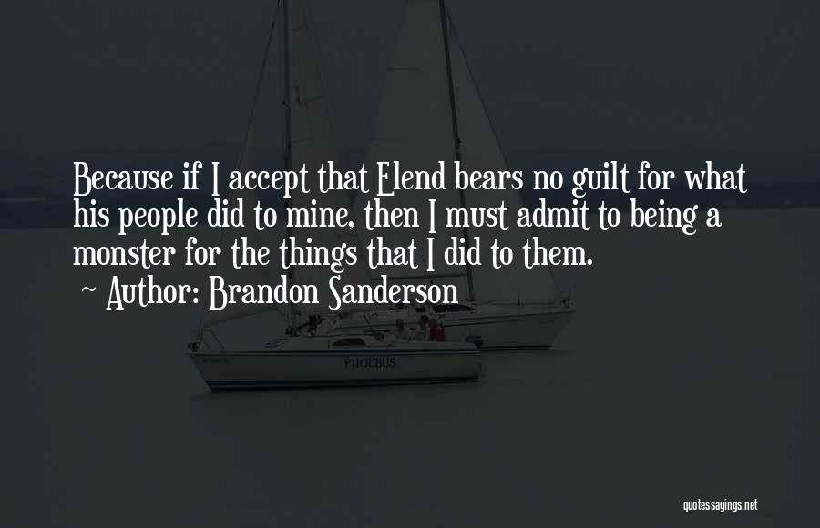 Brandon Sanderson Quotes: Because If I Accept That Elend Bears No Guilt For What His People Did To Mine, Then I Must Admit