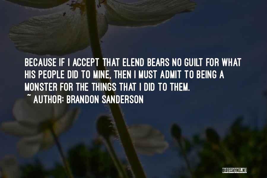 Brandon Sanderson Quotes: Because If I Accept That Elend Bears No Guilt For What His People Did To Mine, Then I Must Admit