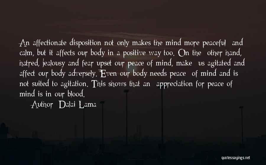 Dalai Lama Quotes: An Affectionate Disposition Not Only Makes The Mind More Peaceful And Calm, But It Affects Our Body In A Positive