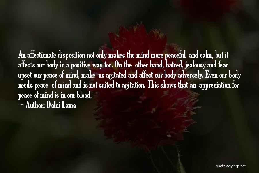 Dalai Lama Quotes: An Affectionate Disposition Not Only Makes The Mind More Peaceful And Calm, But It Affects Our Body In A Positive