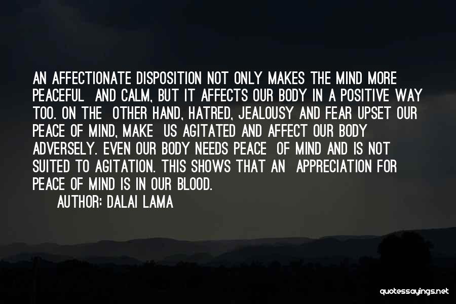 Dalai Lama Quotes: An Affectionate Disposition Not Only Makes The Mind More Peaceful And Calm, But It Affects Our Body In A Positive