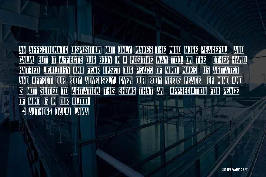 Dalai Lama Quotes: An Affectionate Disposition Not Only Makes The Mind More Peaceful And Calm, But It Affects Our Body In A Positive