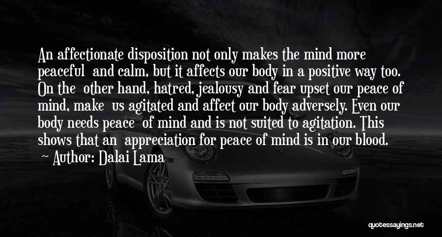 Dalai Lama Quotes: An Affectionate Disposition Not Only Makes The Mind More Peaceful And Calm, But It Affects Our Body In A Positive