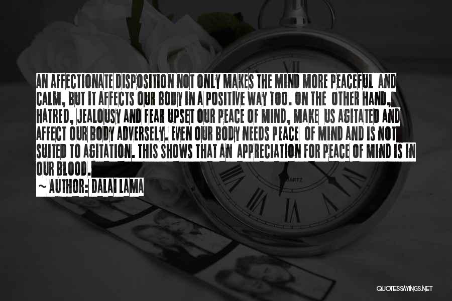 Dalai Lama Quotes: An Affectionate Disposition Not Only Makes The Mind More Peaceful And Calm, But It Affects Our Body In A Positive