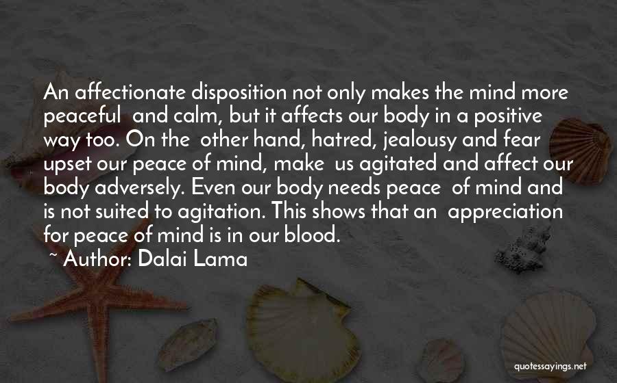 Dalai Lama Quotes: An Affectionate Disposition Not Only Makes The Mind More Peaceful And Calm, But It Affects Our Body In A Positive