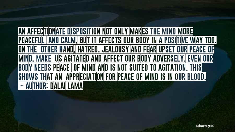 Dalai Lama Quotes: An Affectionate Disposition Not Only Makes The Mind More Peaceful And Calm, But It Affects Our Body In A Positive