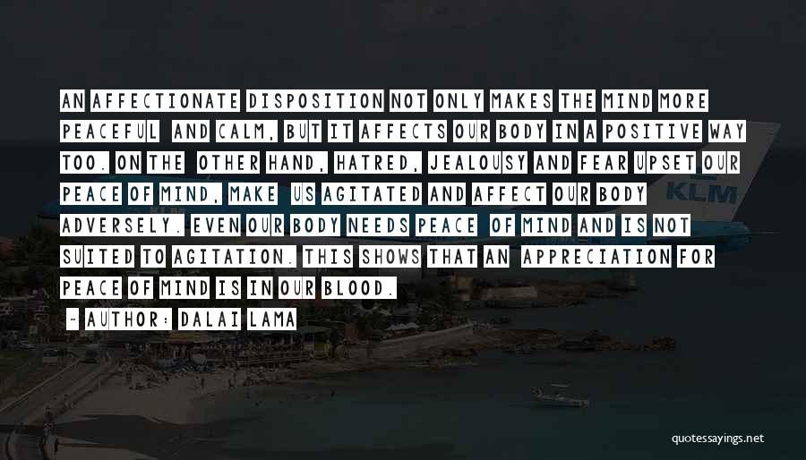 Dalai Lama Quotes: An Affectionate Disposition Not Only Makes The Mind More Peaceful And Calm, But It Affects Our Body In A Positive