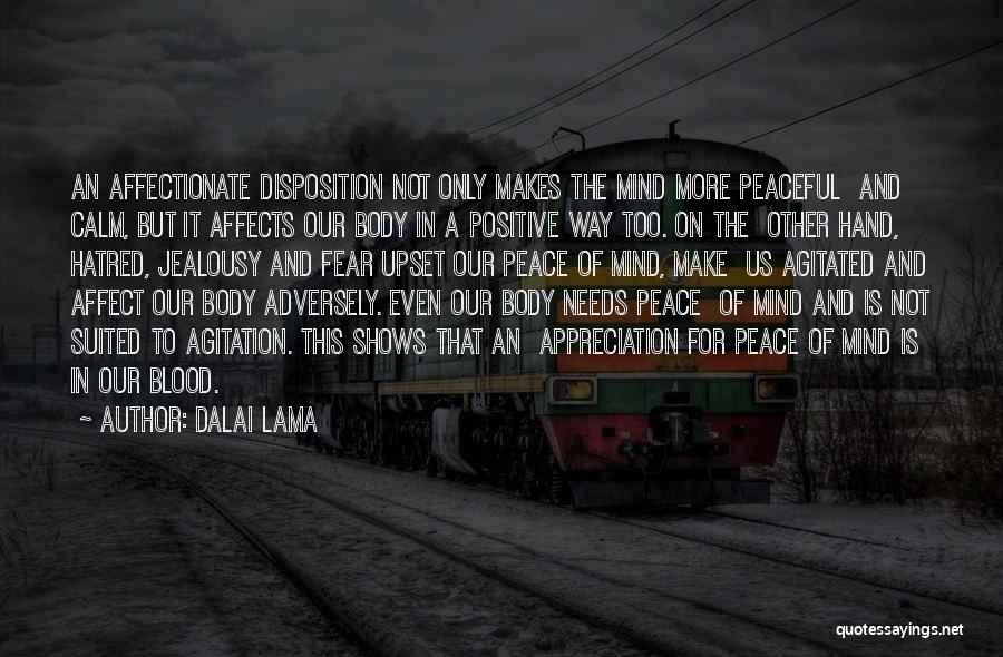 Dalai Lama Quotes: An Affectionate Disposition Not Only Makes The Mind More Peaceful And Calm, But It Affects Our Body In A Positive