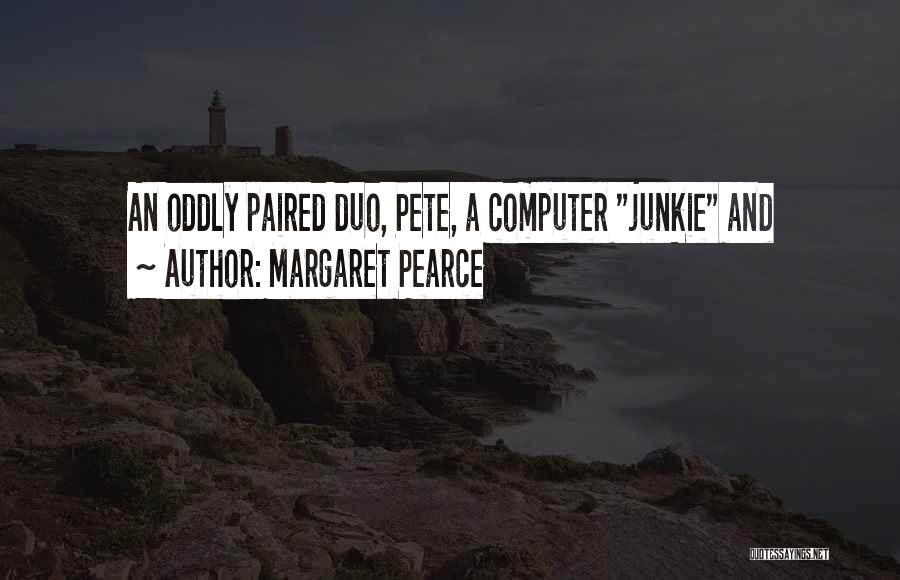 Margaret Pearce Quotes: An Oddly Paired Duo, Pete, A Computer Junkie And