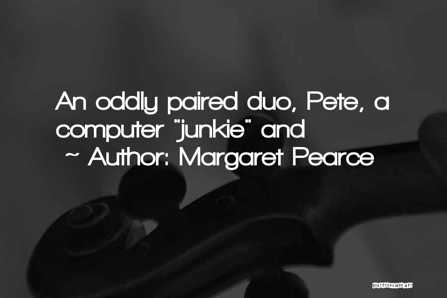 Margaret Pearce Quotes: An Oddly Paired Duo, Pete, A Computer Junkie And