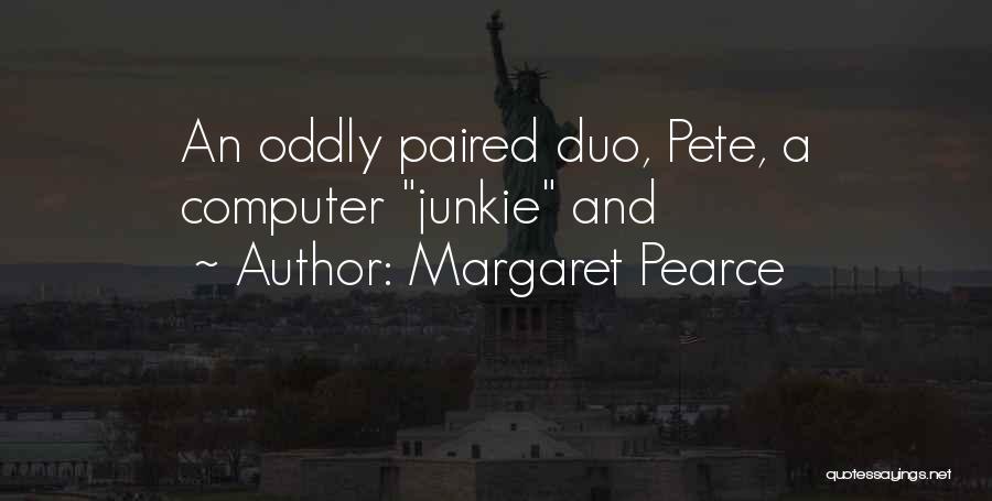 Margaret Pearce Quotes: An Oddly Paired Duo, Pete, A Computer Junkie And