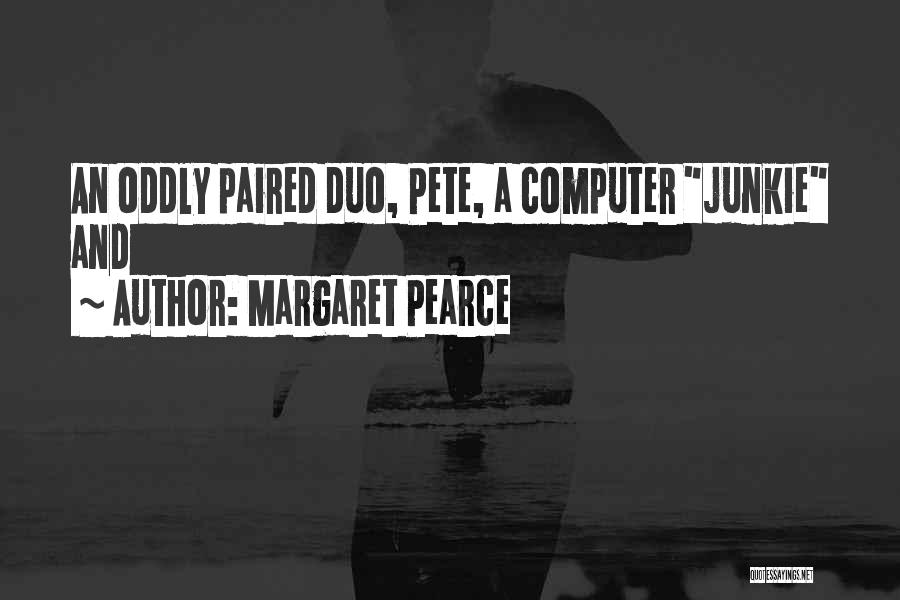 Margaret Pearce Quotes: An Oddly Paired Duo, Pete, A Computer Junkie And