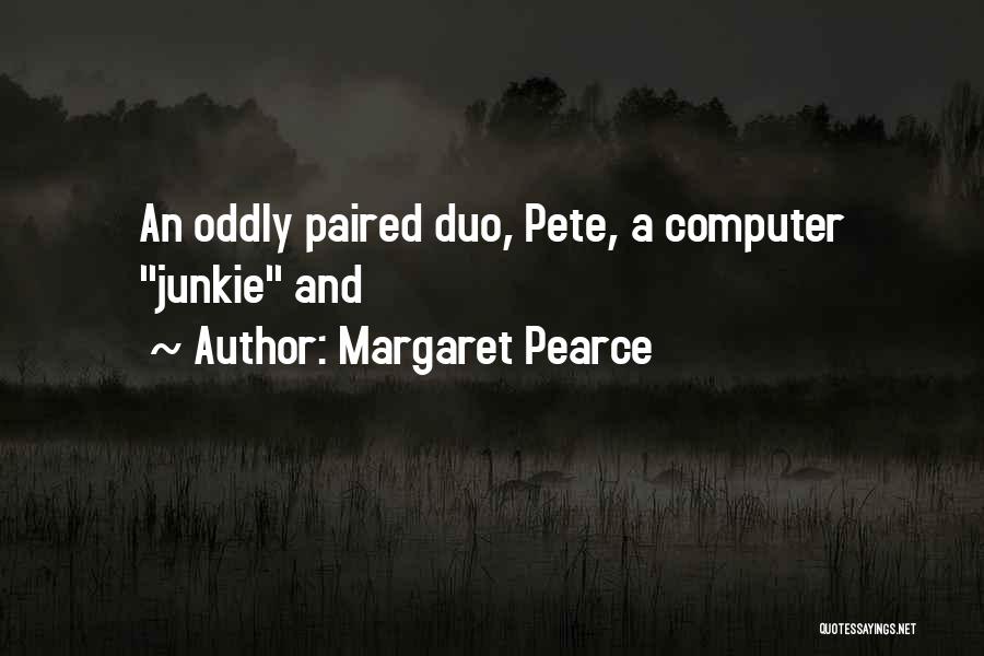 Margaret Pearce Quotes: An Oddly Paired Duo, Pete, A Computer Junkie And