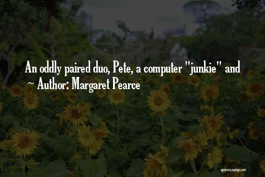Margaret Pearce Quotes: An Oddly Paired Duo, Pete, A Computer Junkie And