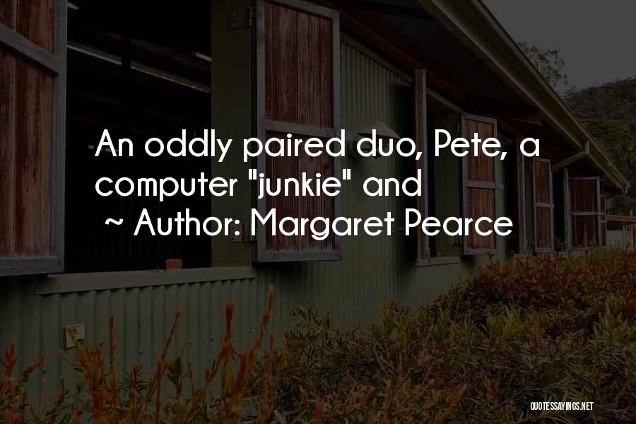 Margaret Pearce Quotes: An Oddly Paired Duo, Pete, A Computer Junkie And