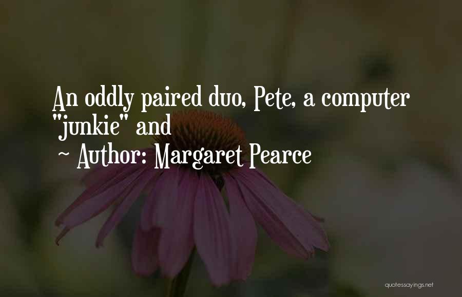 Margaret Pearce Quotes: An Oddly Paired Duo, Pete, A Computer Junkie And