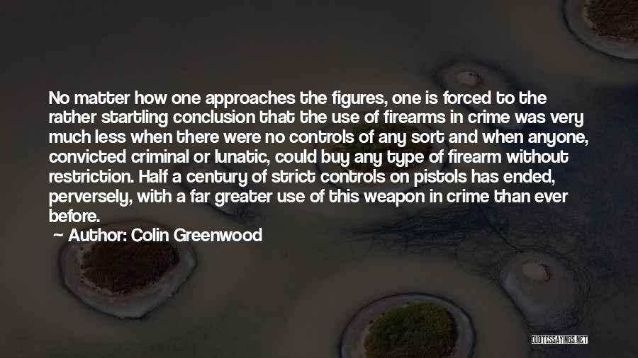 Colin Greenwood Quotes: No Matter How One Approaches The Figures, One Is Forced To The Rather Startling Conclusion That The Use Of Firearms