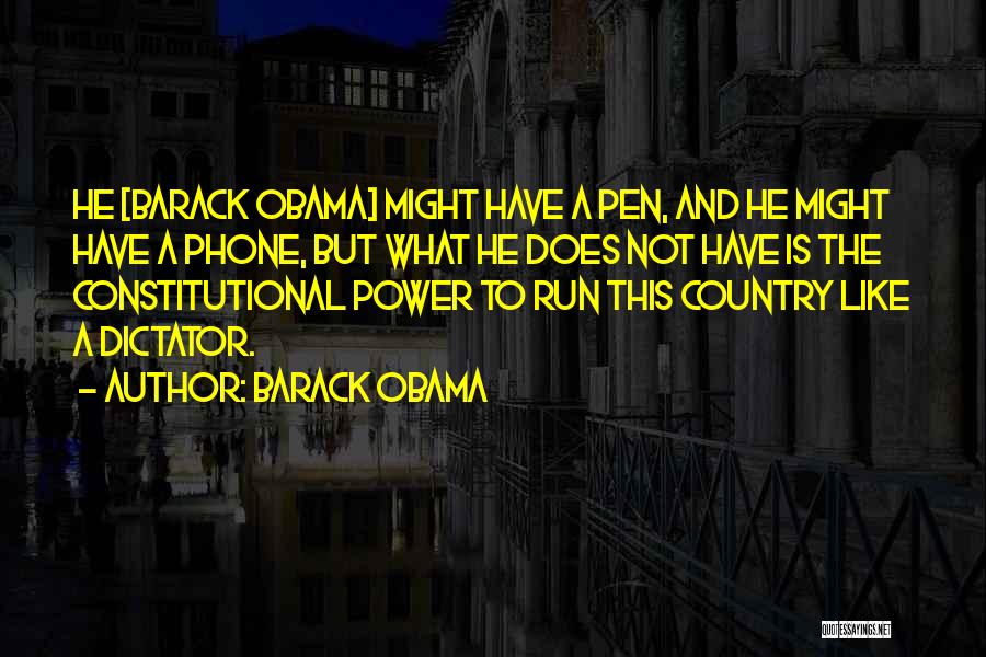 Barack Obama Quotes: He [barack Obama] Might Have A Pen, And He Might Have A Phone, But What He Does Not Have Is