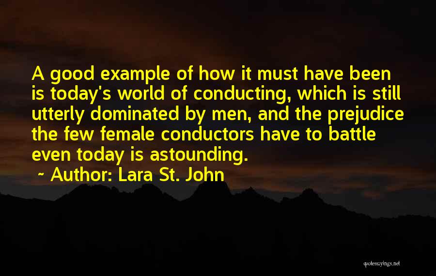 Lara St. John Quotes: A Good Example Of How It Must Have Been Is Today's World Of Conducting, Which Is Still Utterly Dominated By