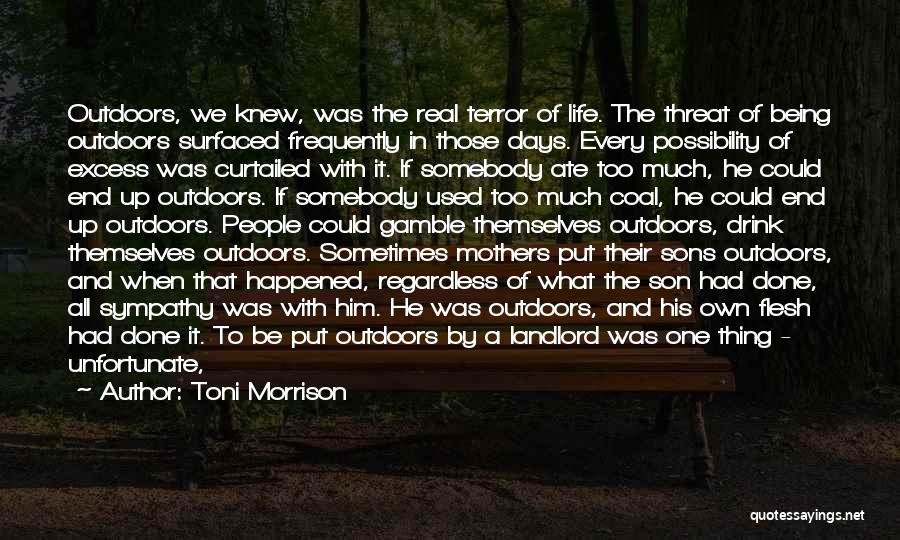 Toni Morrison Quotes: Outdoors, We Knew, Was The Real Terror Of Life. The Threat Of Being Outdoors Surfaced Frequently In Those Days. Every