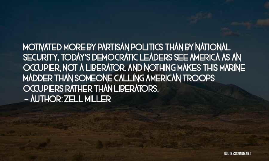 Zell Miller Quotes: Motivated More By Partisan Politics Than By National Security, Today's Democratic Leaders See America As An Occupier, Not A Liberator.