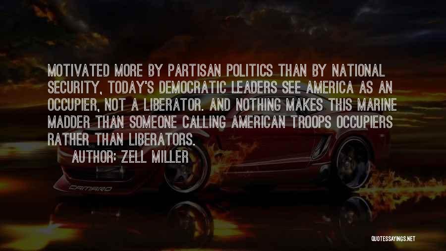 Zell Miller Quotes: Motivated More By Partisan Politics Than By National Security, Today's Democratic Leaders See America As An Occupier, Not A Liberator.