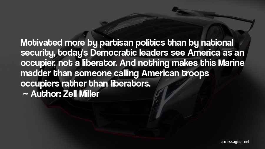 Zell Miller Quotes: Motivated More By Partisan Politics Than By National Security, Today's Democratic Leaders See America As An Occupier, Not A Liberator.