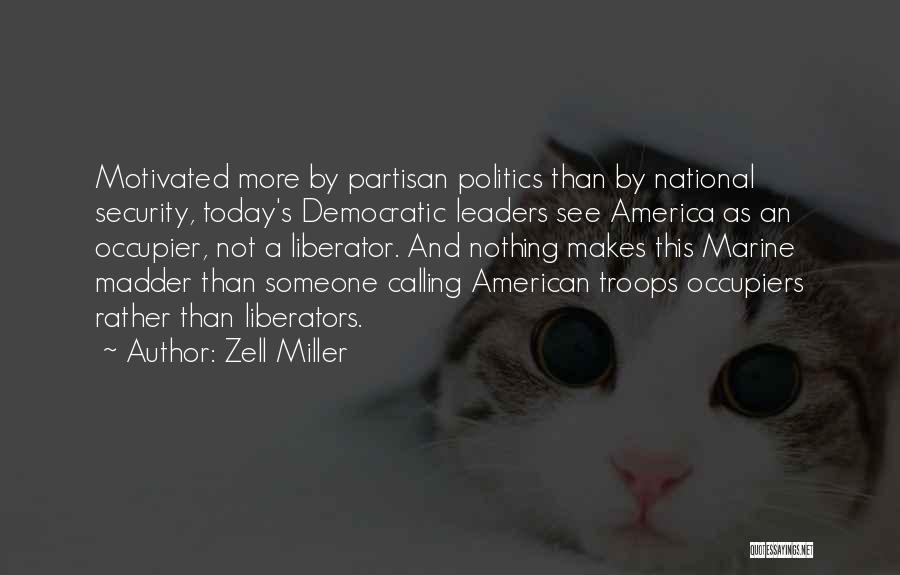 Zell Miller Quotes: Motivated More By Partisan Politics Than By National Security, Today's Democratic Leaders See America As An Occupier, Not A Liberator.