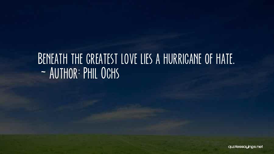 Phil Ochs Quotes: Beneath The Greatest Love Lies A Hurricane Of Hate.