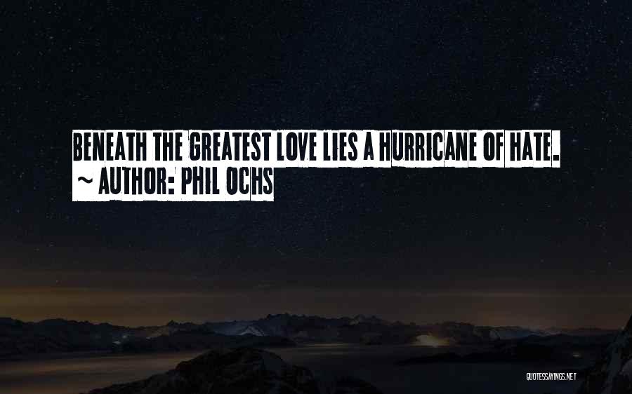 Phil Ochs Quotes: Beneath The Greatest Love Lies A Hurricane Of Hate.