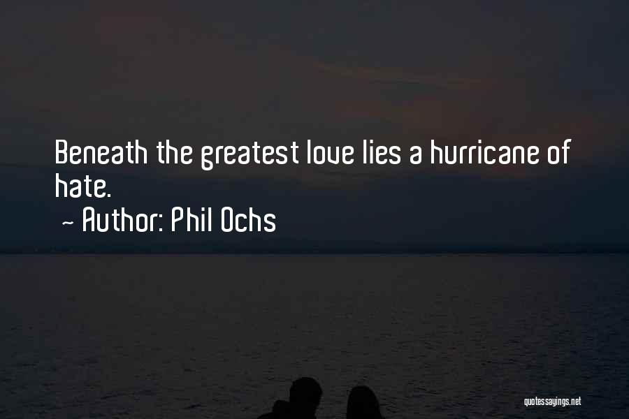 Phil Ochs Quotes: Beneath The Greatest Love Lies A Hurricane Of Hate.