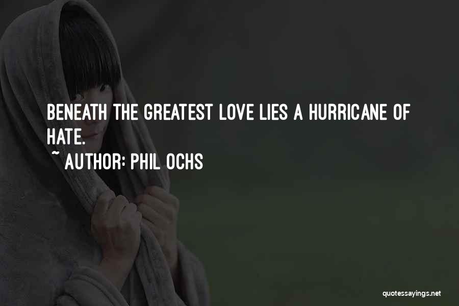 Phil Ochs Quotes: Beneath The Greatest Love Lies A Hurricane Of Hate.