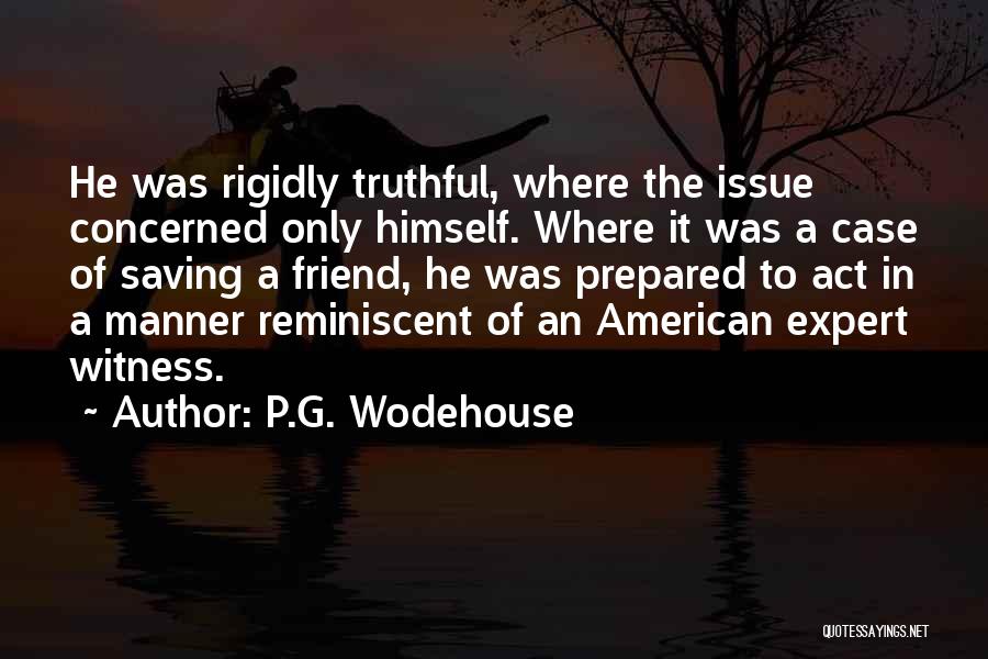 P.G. Wodehouse Quotes: He Was Rigidly Truthful, Where The Issue Concerned Only Himself. Where It Was A Case Of Saving A Friend, He