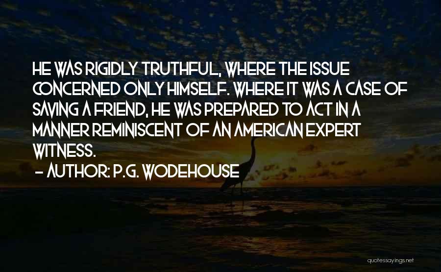 P.G. Wodehouse Quotes: He Was Rigidly Truthful, Where The Issue Concerned Only Himself. Where It Was A Case Of Saving A Friend, He