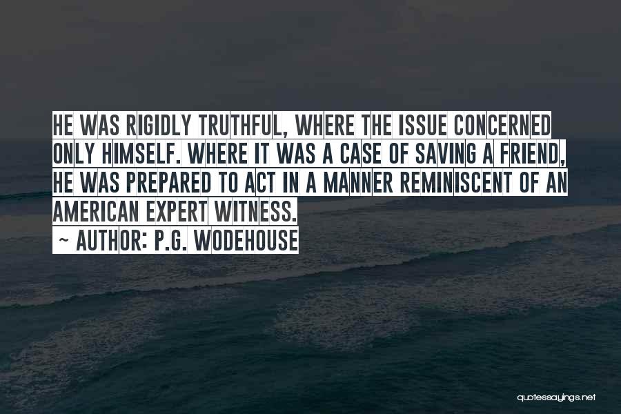 P.G. Wodehouse Quotes: He Was Rigidly Truthful, Where The Issue Concerned Only Himself. Where It Was A Case Of Saving A Friend, He