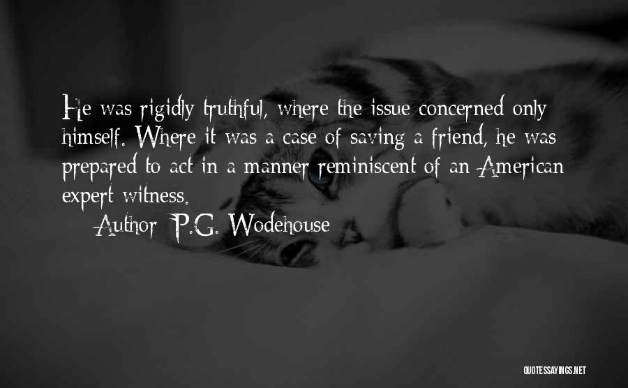 P.G. Wodehouse Quotes: He Was Rigidly Truthful, Where The Issue Concerned Only Himself. Where It Was A Case Of Saving A Friend, He