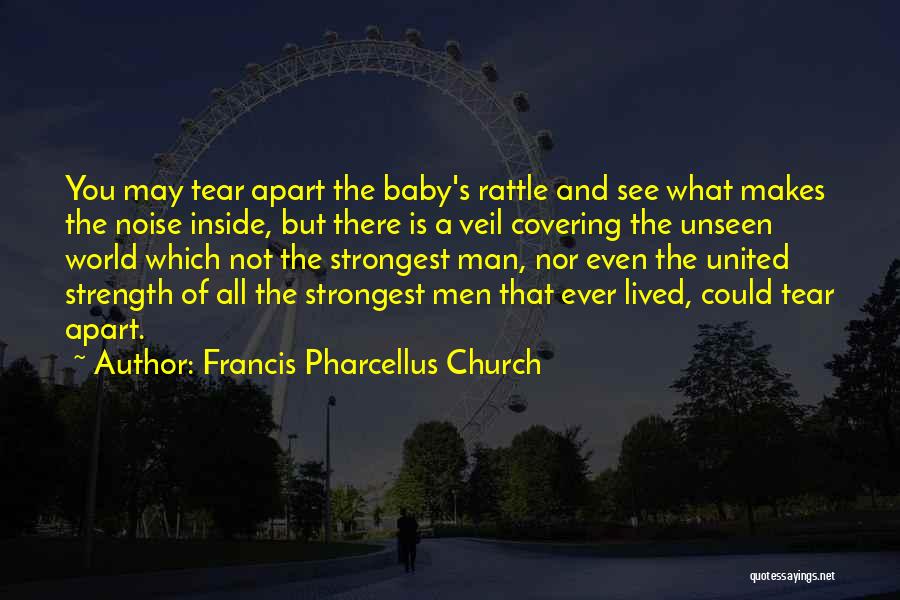 Francis Pharcellus Church Quotes: You May Tear Apart The Baby's Rattle And See What Makes The Noise Inside, But There Is A Veil Covering