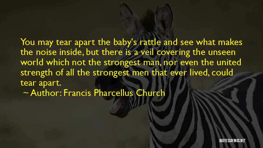 Francis Pharcellus Church Quotes: You May Tear Apart The Baby's Rattle And See What Makes The Noise Inside, But There Is A Veil Covering