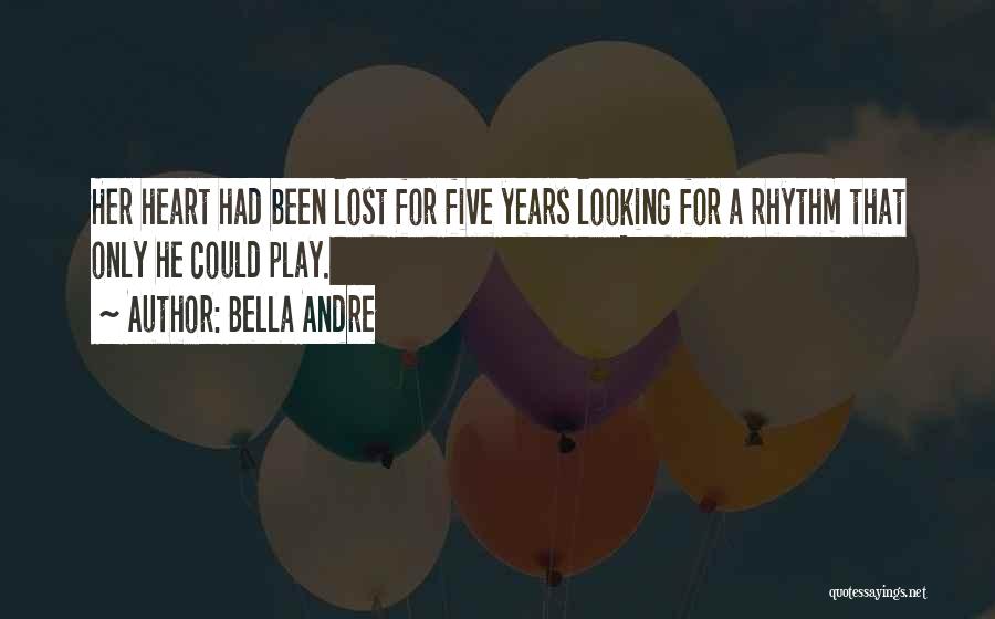 Bella Andre Quotes: Her Heart Had Been Lost For Five Years Looking For A Rhythm That Only He Could Play.