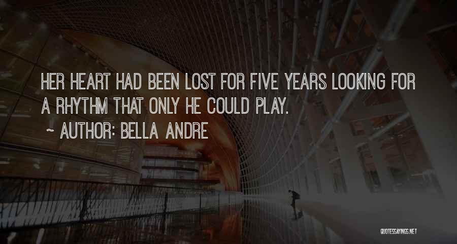 Bella Andre Quotes: Her Heart Had Been Lost For Five Years Looking For A Rhythm That Only He Could Play.