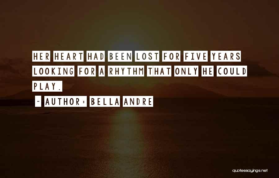 Bella Andre Quotes: Her Heart Had Been Lost For Five Years Looking For A Rhythm That Only He Could Play.