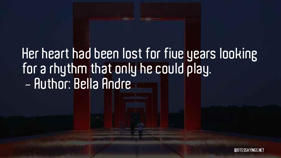 Bella Andre Quotes: Her Heart Had Been Lost For Five Years Looking For A Rhythm That Only He Could Play.
