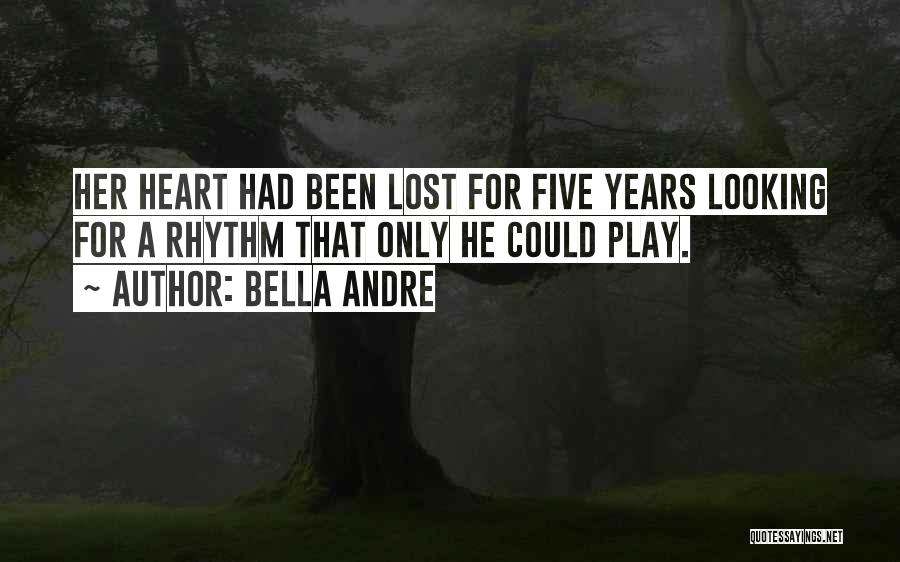 Bella Andre Quotes: Her Heart Had Been Lost For Five Years Looking For A Rhythm That Only He Could Play.
