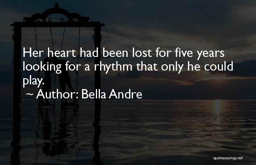 Bella Andre Quotes: Her Heart Had Been Lost For Five Years Looking For A Rhythm That Only He Could Play.