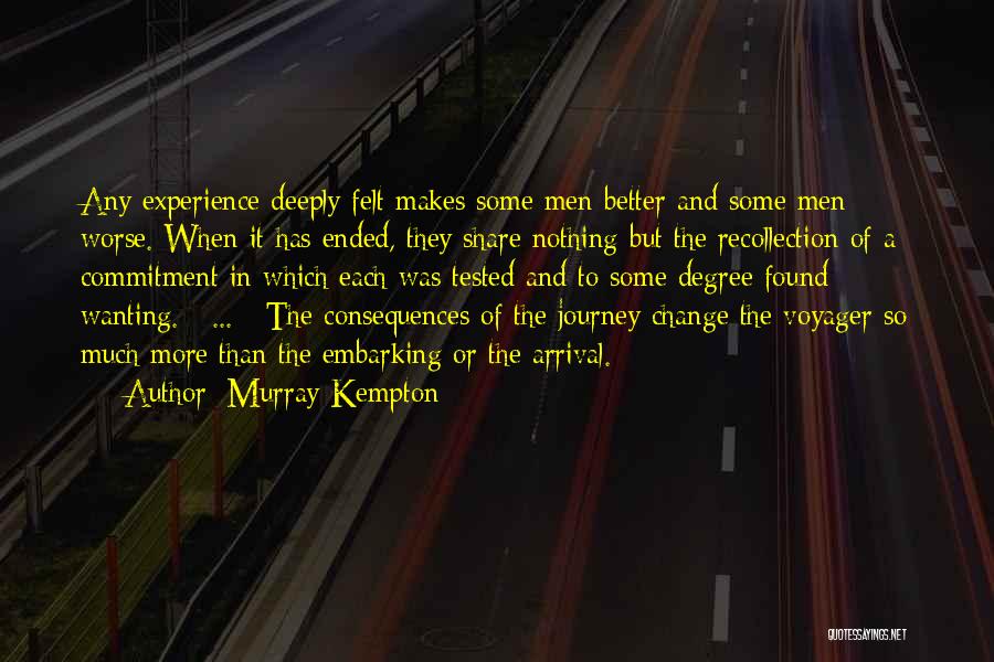 Murray Kempton Quotes: Any Experience Deeply Felt Makes Some Men Better And Some Men Worse. When It Has Ended, They Share Nothing But