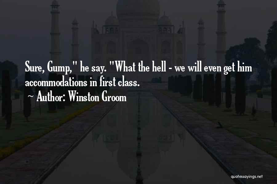 Winston Groom Quotes: Sure, Gump, He Say. What The Hell - We Will Even Get Him Accommodations In First Class.