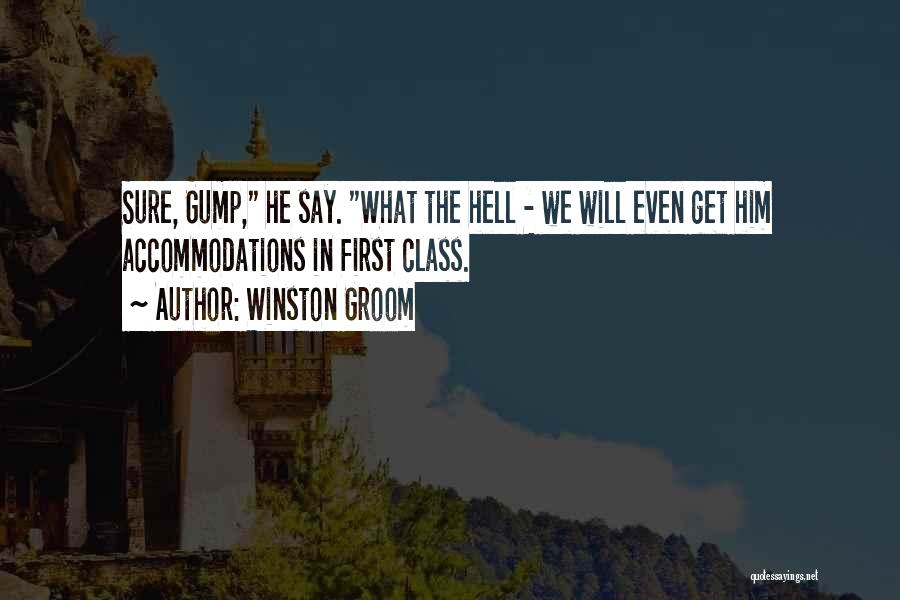 Winston Groom Quotes: Sure, Gump, He Say. What The Hell - We Will Even Get Him Accommodations In First Class.