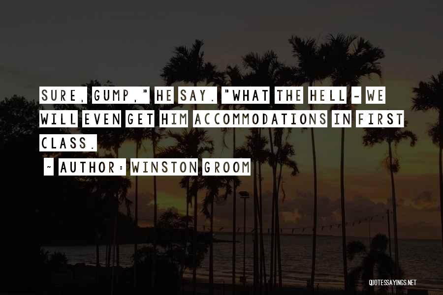 Winston Groom Quotes: Sure, Gump, He Say. What The Hell - We Will Even Get Him Accommodations In First Class.