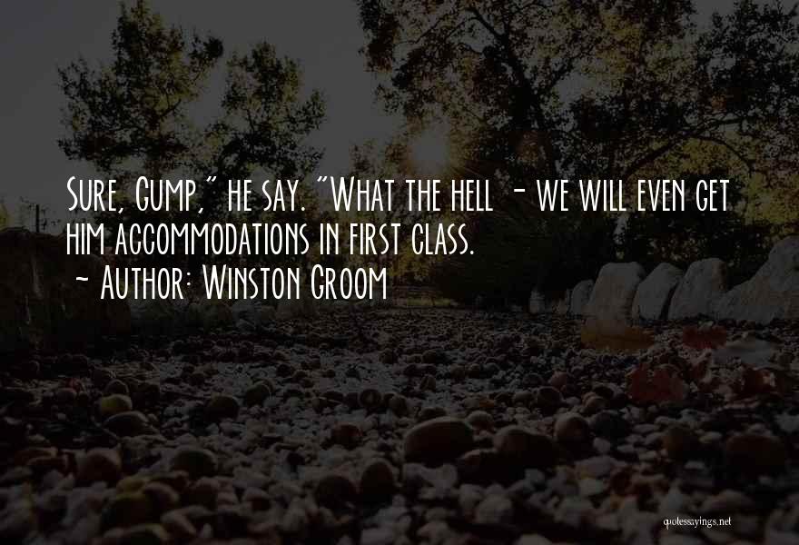 Winston Groom Quotes: Sure, Gump, He Say. What The Hell - We Will Even Get Him Accommodations In First Class.