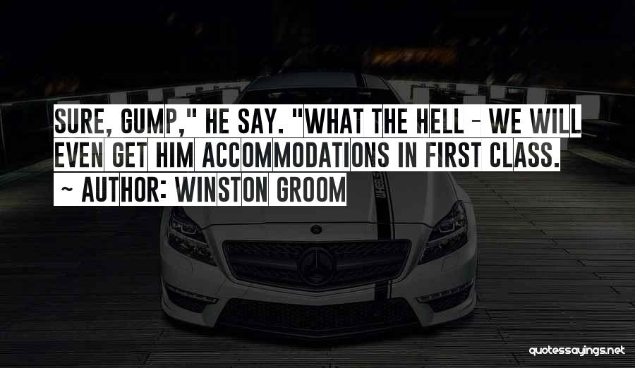 Winston Groom Quotes: Sure, Gump, He Say. What The Hell - We Will Even Get Him Accommodations In First Class.